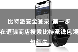 比特派安全登录 第一步:在诓骗商店搜索比特派钱包领先