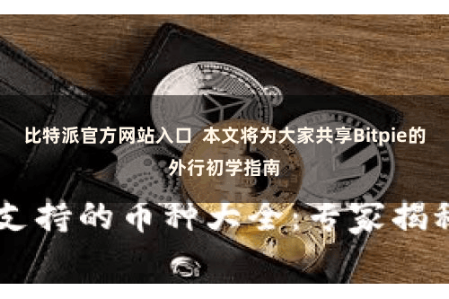 比特派官方网站入口 本文将为大家共享Bitpie的外行初学指南