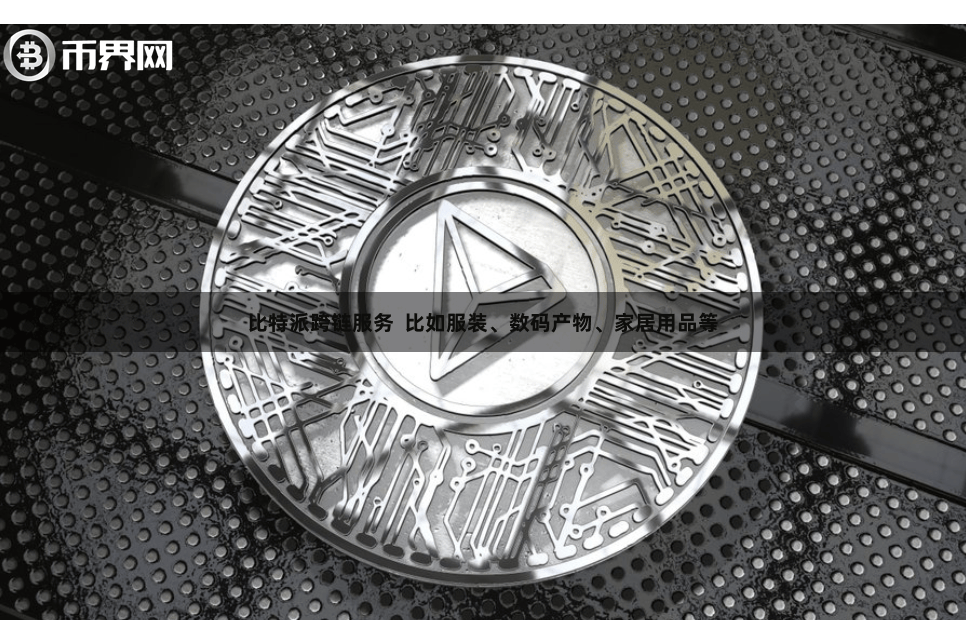 比特派跨链服务  比如服装、数码产物、家居用品等