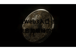 比特派Web3入口  给用户带来愈加顺畅的体验