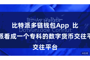 比特派多链钱包App  比特派看成一个专科的数字货币交往平台