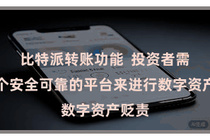 比特派转账功能  投资者需要一个安全可靠的平台来进行数字资产贬责