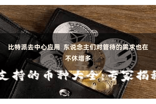比特派去中心应用  东说念主们对管待的需求也在不休增多