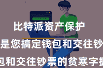 比特派资产保护  因为它将是您搞定钱包和交往钞票的贫寒字据
