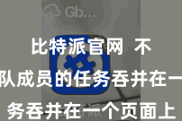比特派官网  不错将团队成员的任务吞并在一个页面上