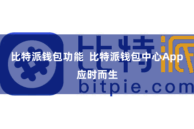 比特派钱包功能  比特派钱包中心App应时而生