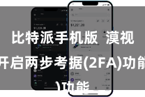 比特派手机版  漠视开启两步考据(2FA)功能