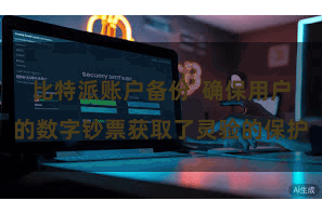 比特派账户备份  确保用户的数字钞票获取了灵验的保护